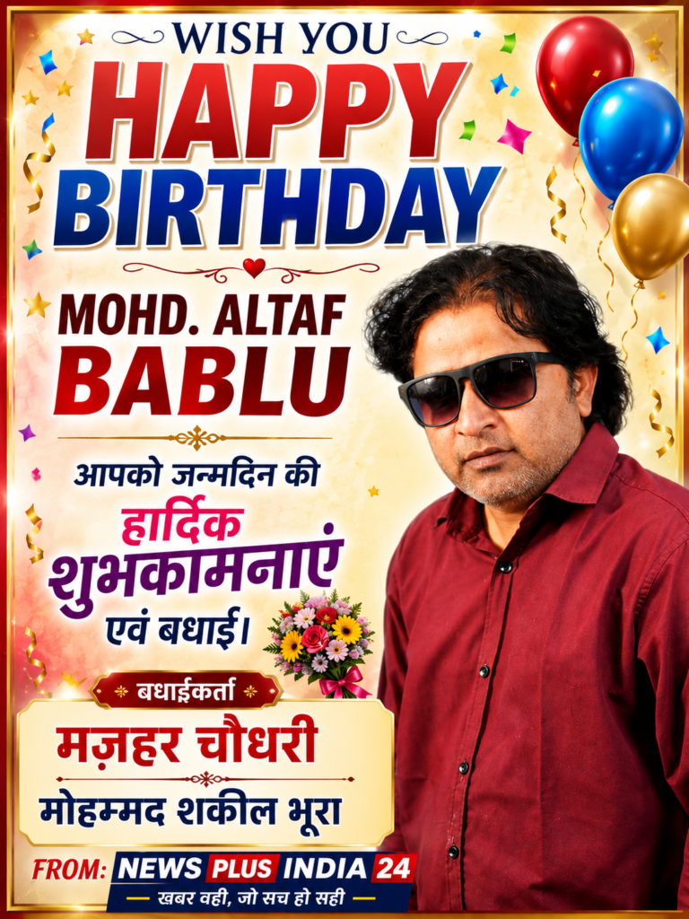 🟥 ब्रेकिंग/स्पेशल 🎂 मोहम्मद अल्ताफ बबलू को जन्मदिन की हार्दिक बधाई 🟦 NEWS PLUS INDIA 24